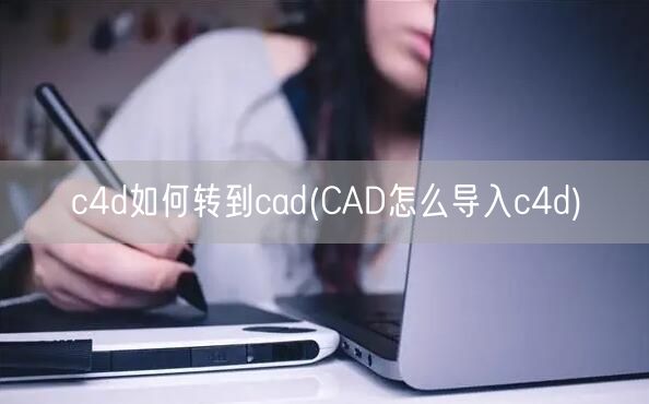c4d如何转到cad(CAD怎么导入c4d)